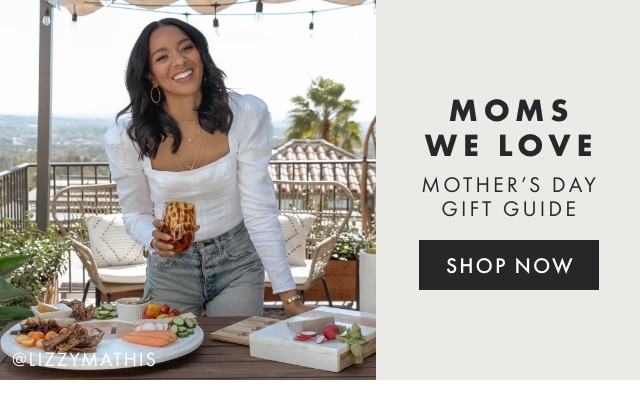 MOMS WE LOVE - MOTHER’S DAY GIFT GUIDE
