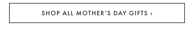 SHOP ALL MOTHER’S DAY GIFTS ›