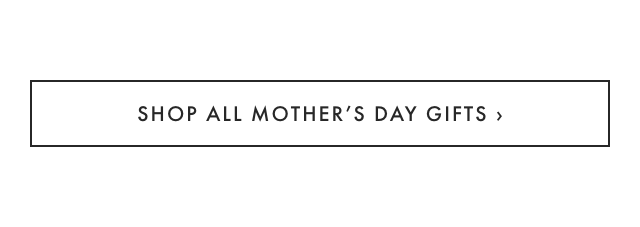 SHOP ALL MOTHER’S DAY GIFTS ›