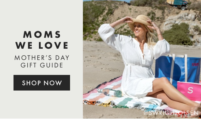 MOMS WE LOVE - MOTHER’S DAY GIFT GUIDE