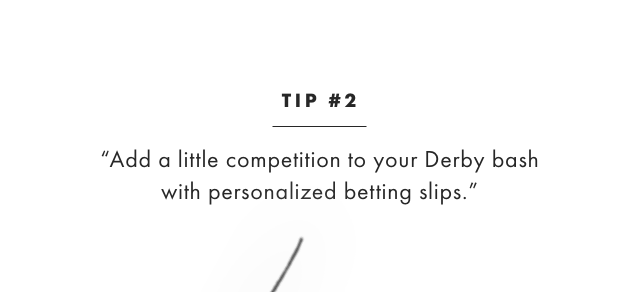 TIP #2: “Add a little competition to your Derby bash with personalized betting slips.”