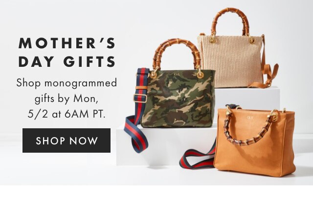 MOTHER’S DAY GIFTS - Shop monogrammed gifts by Mon, 5/2 in time for Mother’s Day. - SHOP NOW