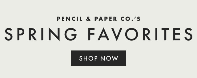 PENCIL & PAPER CO.’S SPRING FAVORITES - SHOP NOW