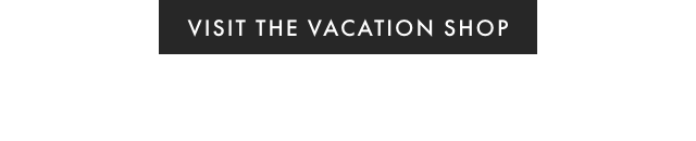 VISIT THE VACATION SHOP