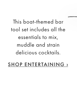 This boat-themed bar tool set includes all the essentials to mix, muddle and strain delicious cocktails. - SHOP ENTERTAINING ›