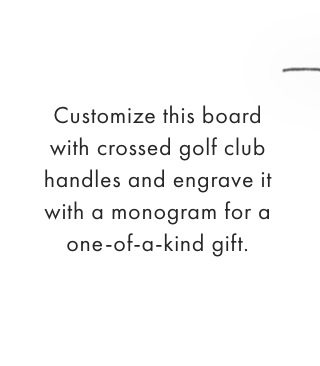 Customize this board with crossed golf club handles and engrave it with a monogram for a one-of-a-kind gift.