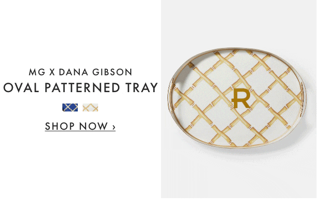 MG X DANA GIBSON OVAL PATTERNED TRAY - SHOP NOW ›