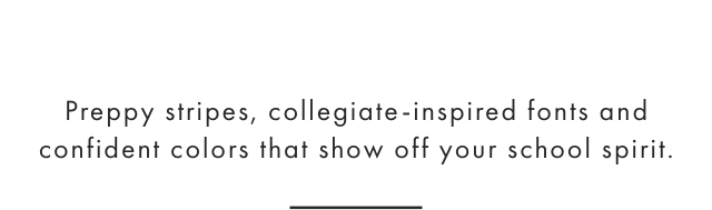Preppy stripes, collegiate-inspired fonts and confident colors that show off your school spirit.