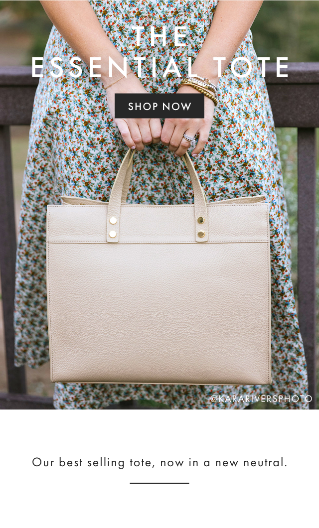 NEW FOR FALL - Our best-selling Essential Tote now in new sizes and colors! - SHOP NOW  Our best selling tote, now in a new neutral. 
