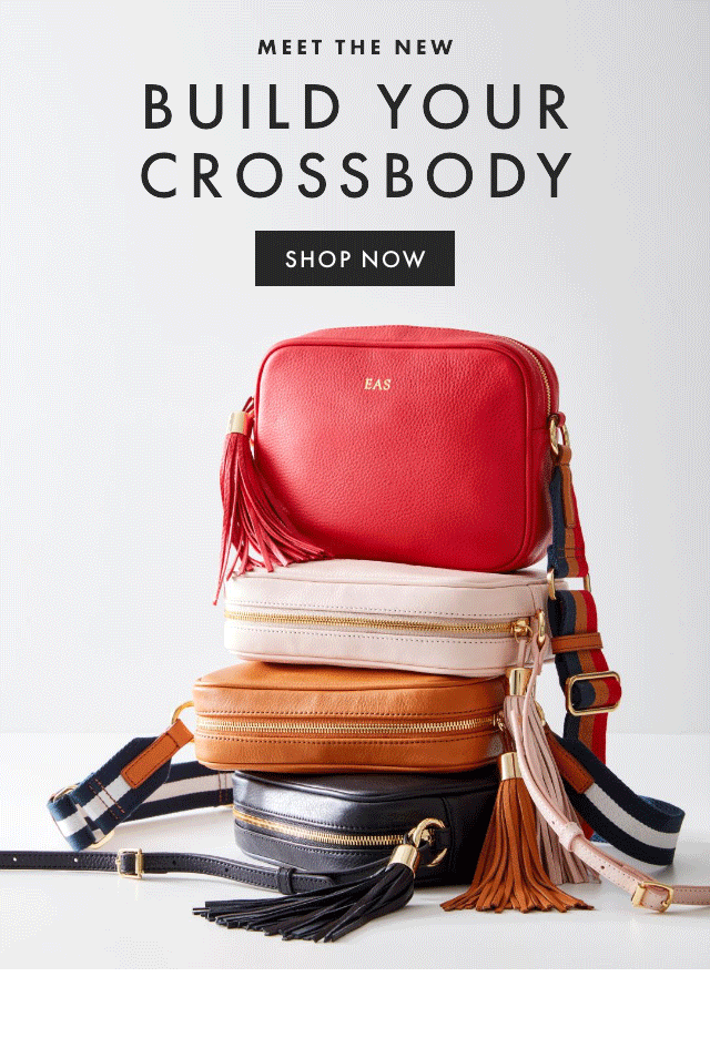MEET THE NEW BUILD YOUR CROSSBODY - SHOP NOW