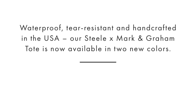 Waterproof, tear-resistant and handcrafted in the USA – our Steele x Mark & Graham Tote is now available in two new colors. 