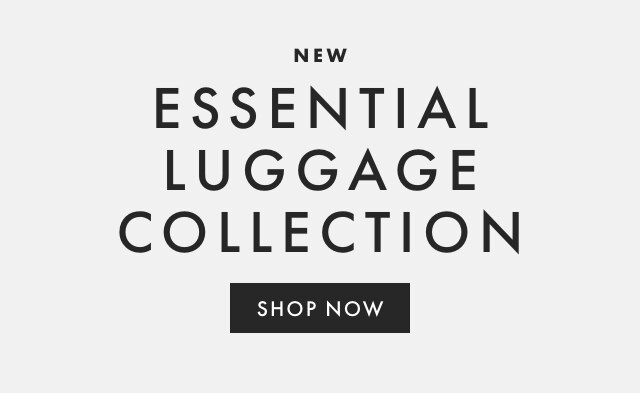 NEW - ESSENTIAL LUGGAGE COLLECTION - SHOP NOW