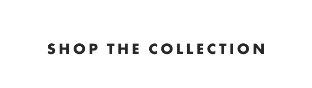 SHOP THE COLLECTION