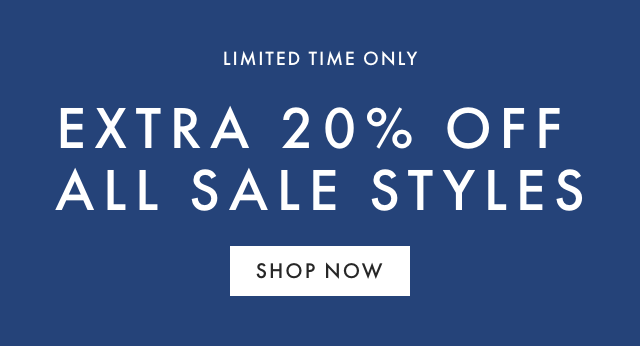 LIMITED TIME ONLY - EXTRA 20% OFF ALL SALE STYLES - SHOP NOW