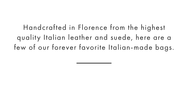 Handcrafted in Florence from the highest quality Italian leather and suede, here are a few of our forever favorite Italian-made bags.