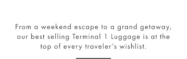 From a weekend escape to a grand getaway, our iconic Terminal 1 Luggage is designed to make the most out of every trip.