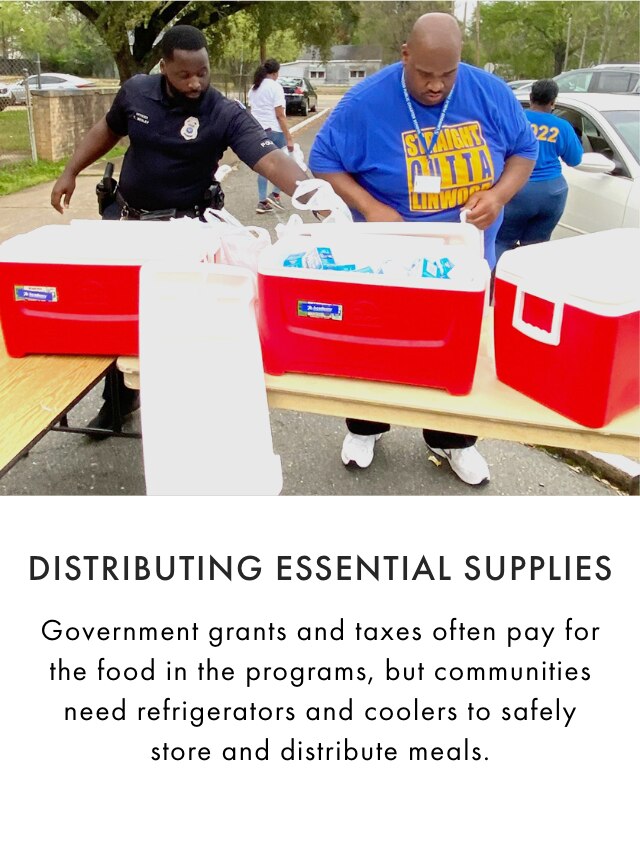 DISTRIBUTING ESSENTIAL SUPPLIES - Government grants and taxes often pay for the food in the programs, but communities need refrigerators and coolers to safely store and distribute meals.