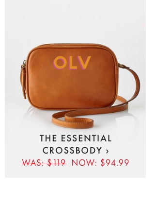 THE ESSENTIAL CROSSBODY › WAS: $119 NOW: $94.99
