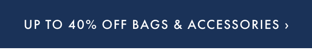 UP TO 40% OFF BAGS & ACCESSORIES ›