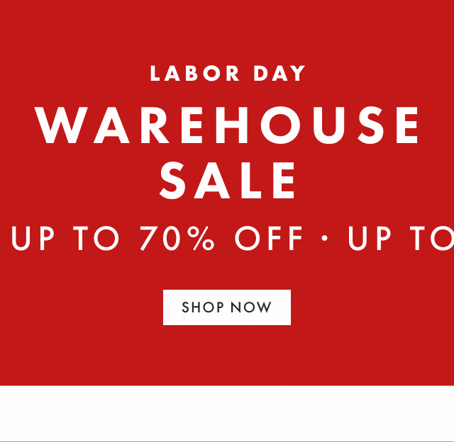 LABOR DAY - WAREHOUSE SALE - UP TO 70% OFF - SHOP NOW