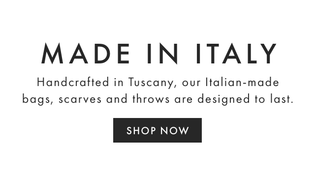 MADE IN ITALY - Handcrafted in Tuscany, our Italian-made bags, scarves and throws are designed to last. - SHOP NOW