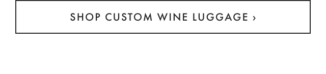 SHOP CUSTOM WINE LUGGAGE ›