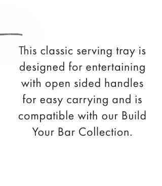 This classic serving tray is designed for entertaining with open sided handles for easy carrying and is compatible with our Build Your Bar Collection.