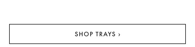 SHOP TRAYS ›