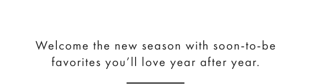 Welcome the new season with soon-to-be favorites you’ll love year after year.