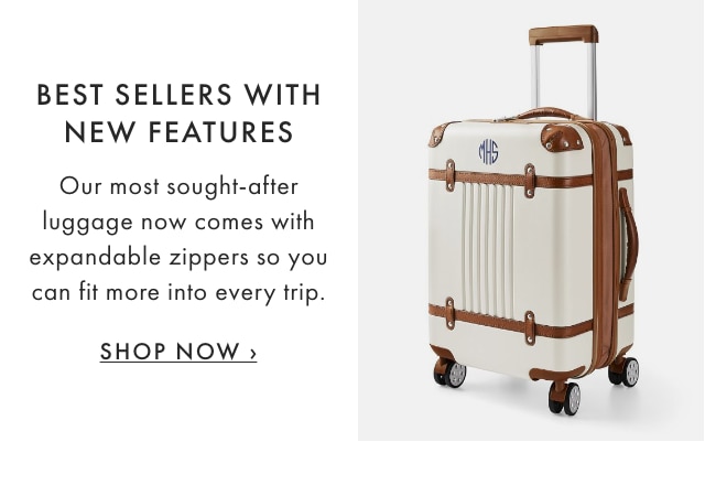 BEST SELLERS WITH NEW FEATURES - Our most sought-after luggage now comes with expandable zippers so you can fit more into every trip. - SHOP NOW ›