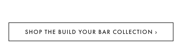 SHOP THE BUILD YOUR BAR COLLECTION ›