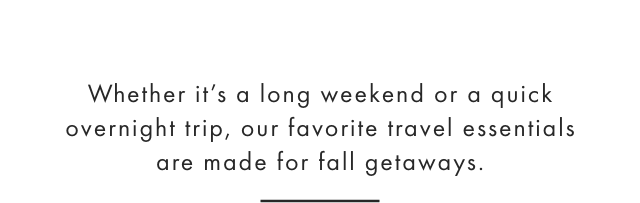 Whether it’s a long weekend or a quick overnight trip, our favorite travel essentials are made for fall getaways.