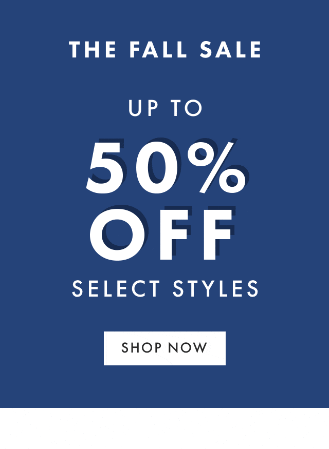 THE FALL SALE - UP TO 50% OFF SELECT STYLES - SHOP NOW