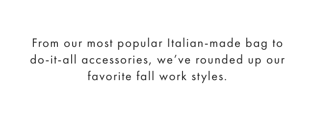 From our most popular Italian-made bag to do-it-all accessories, we’ve rounded up our favorite fall work styles.