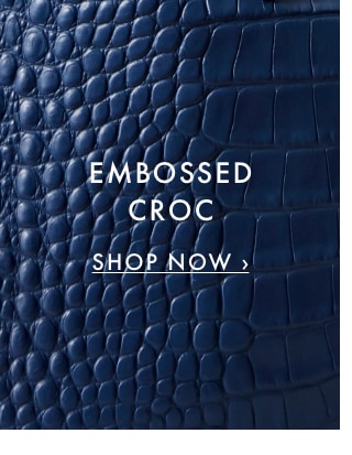 EMBOSSED CROC - SHOP NOW ›