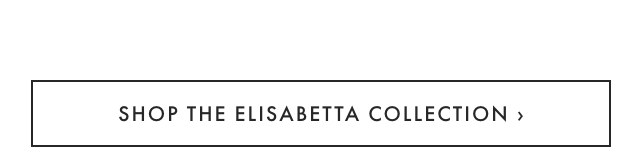 SHOP THE ELISABETTA COLLECTION ›