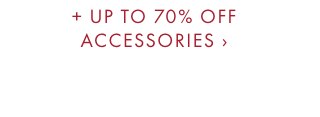 + UP TO 70% OFF ACCESSORIES ›