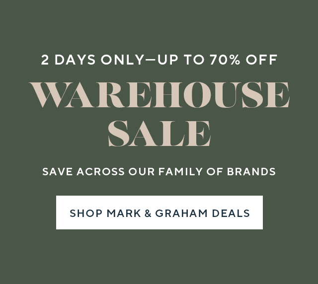 TWO DAYS ONLY - WAREHOUSE SALE - UP TO 70% OFF - SHOP ACROSS OUR FAMILY OF BRANDS IN STORES & ONLINE - SHOP NOW