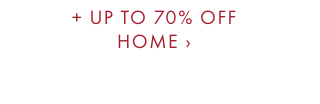 + UP TO 70% OFF HOME ›