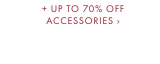 + UP TO 70% OFF ACCESSORIES ›