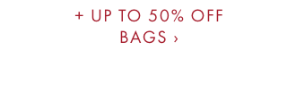 + UP TO 50% OFF BAGS ›