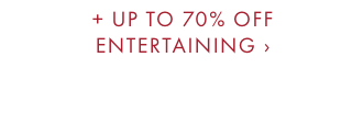 + UP TO 70% OFF ENTERTAINING ›