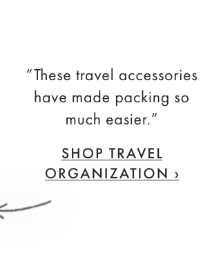 “These travel accessories have made packing so much easier.” - SHOP TRAVEL ORGANIZATION ›
