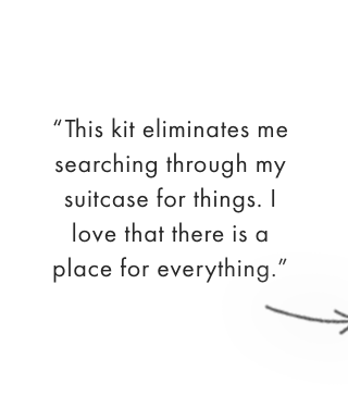 “This kit eliminates me searching through my suitcase for things. I love that there is a place for everything.”