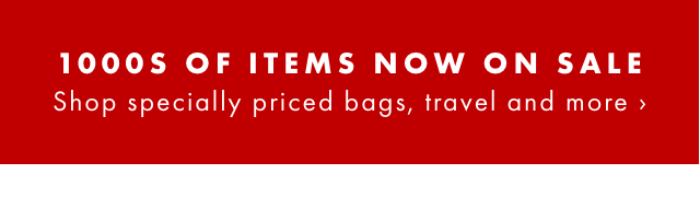 1000S OF ITEMS NOW ON SALE - Shop specially priced bags, travel and more ›
