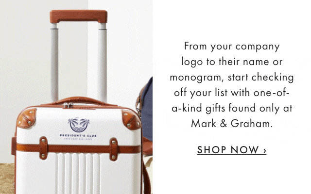 From your company logo to their name or monogram, start checking off your list with one-of-a-kind gifts found only at Mark & Graham. - SHOP NOW ›