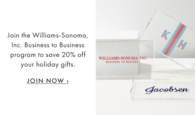 Join the Williams-Sonoma, Inc. Business to Business program to save 20% off your holiday gifts. - JOIN NOW ›