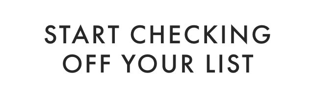 START CHECKING OFF YOUR LIST