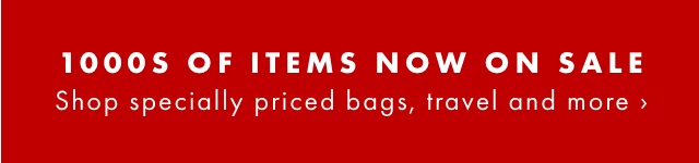 1000S OF ITEMS NOW ON SALE - Shop specially priced bags, travel and more ›