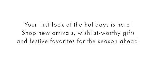 Indulge in a little early holiday inspiration and start checking off your gift list with other 500 new arrivals.